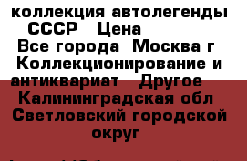 коллекция автолегенды СССР › Цена ­ 85 000 - Все города, Москва г. Коллекционирование и антиквариат » Другое   . Калининградская обл.,Светловский городской округ 